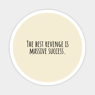 The-best-revenge-is-massive-success. Magnet